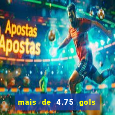 mais de 4.75 gols o que significa