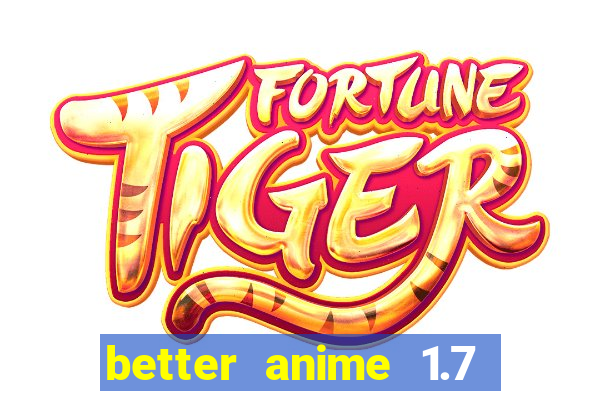 better anime 1.7 apk download