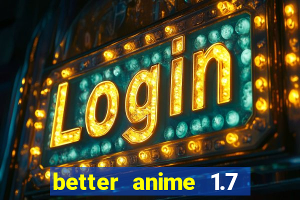 better anime 1.7 apk download