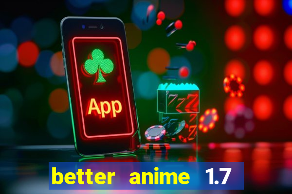 better anime 1.7 apk download