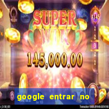 google entrar no jogo de c****