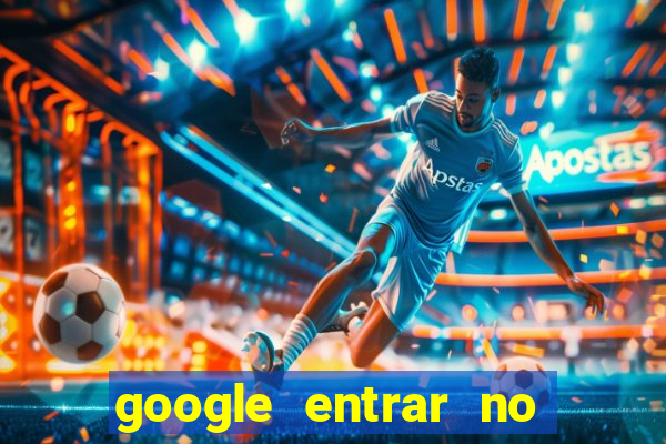 google entrar no jogo de c****