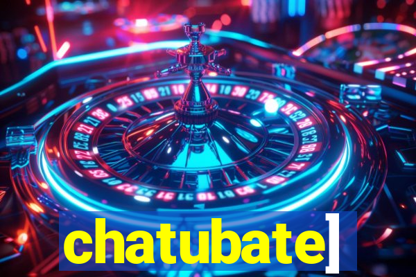 chatubate]