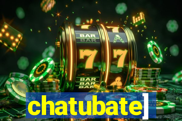 chatubate]