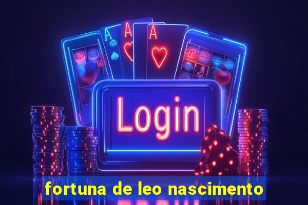 fortuna de leo nascimento