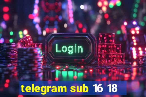 telegram sub 16 18