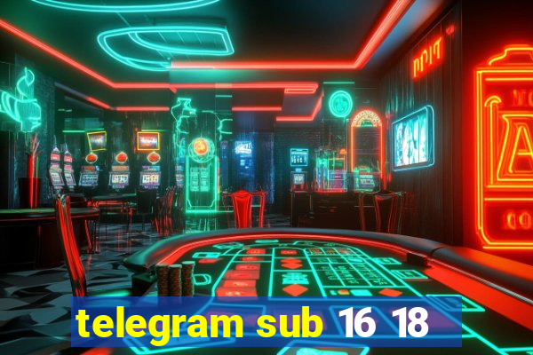 telegram sub 16 18