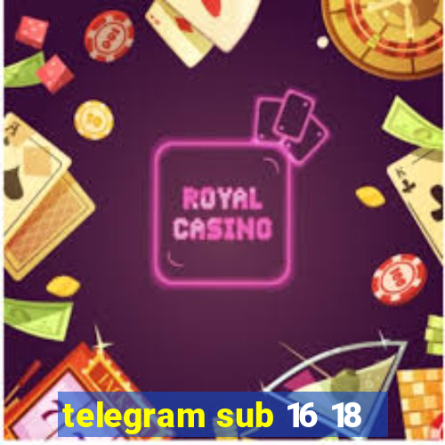 telegram sub 16 18