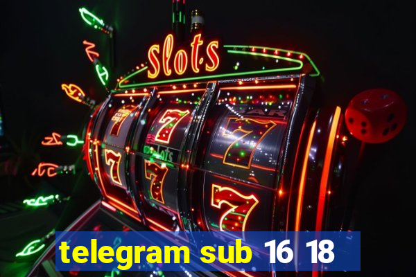 telegram sub 16 18