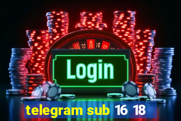 telegram sub 16 18