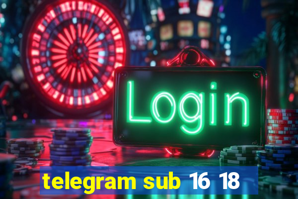 telegram sub 16 18