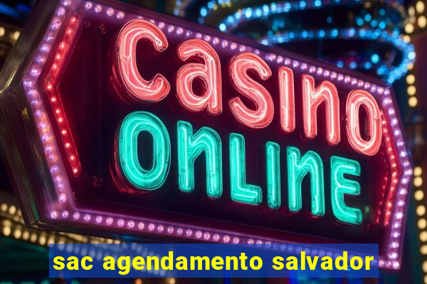 sac agendamento salvador