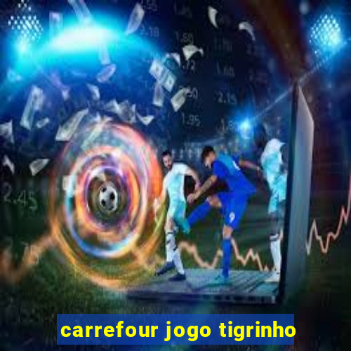 carrefour jogo tigrinho