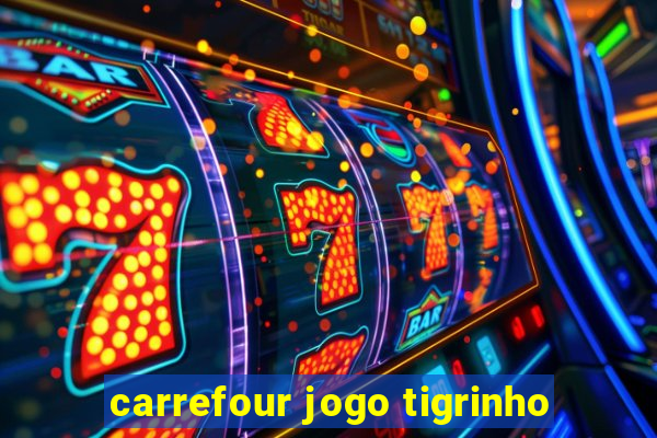 carrefour jogo tigrinho