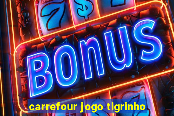 carrefour jogo tigrinho