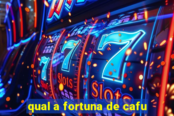 qual a fortuna de cafu