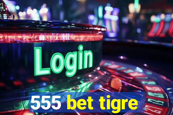 555 bet tigre