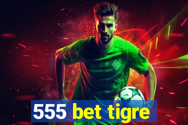 555 bet tigre