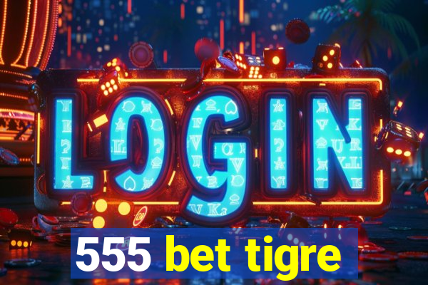 555 bet tigre