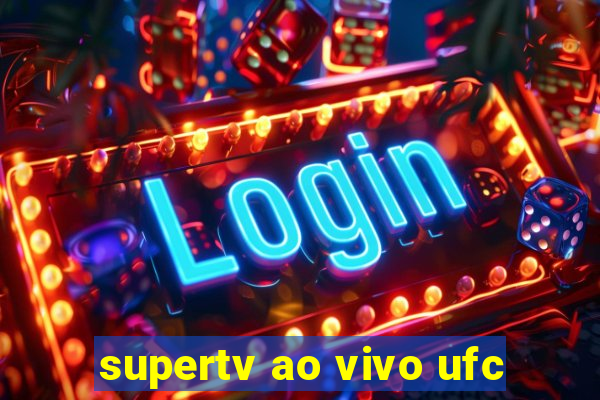 supertv ao vivo ufc