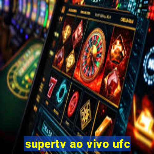 supertv ao vivo ufc