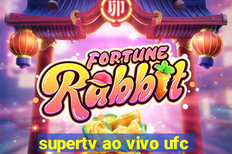 supertv ao vivo ufc