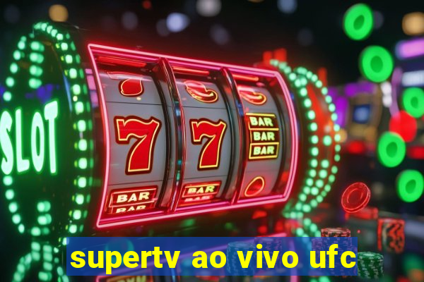 supertv ao vivo ufc