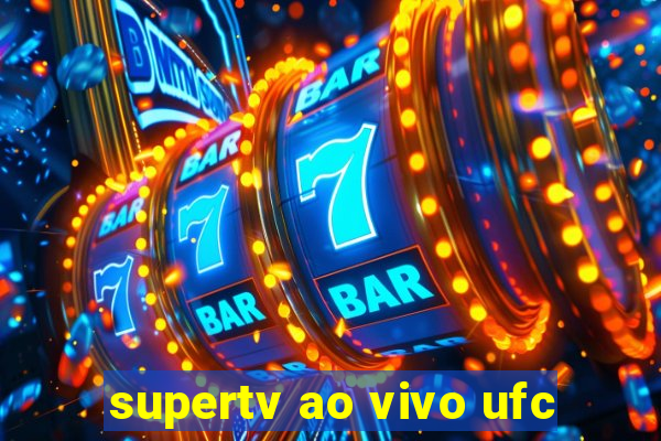 supertv ao vivo ufc