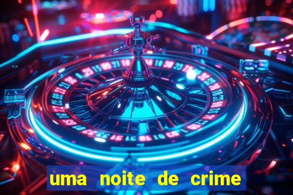 uma noite de crime dublado drive