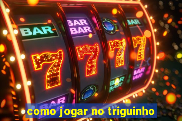 como jogar no triguinho