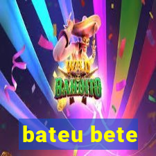 bateu bete