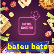 bateu bete