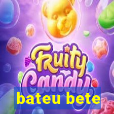 bateu bete