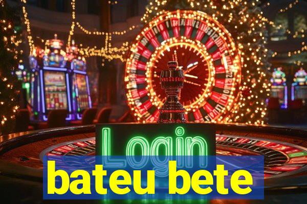 bateu bete