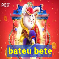 bateu bete