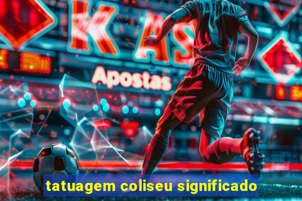 tatuagem coliseu significado