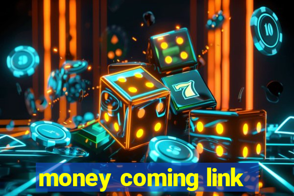 money coming link