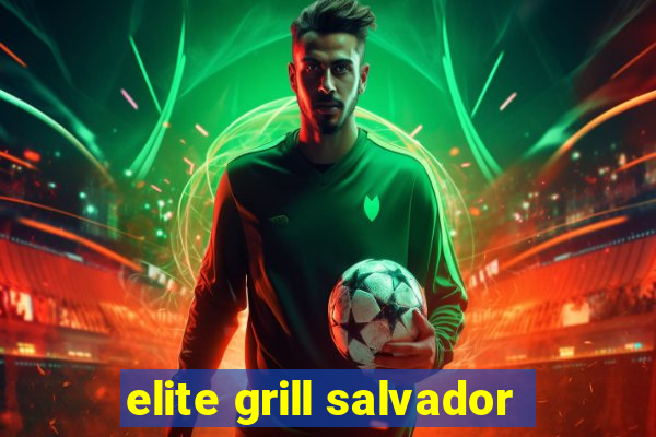 elite grill salvador