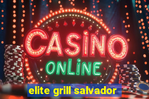 elite grill salvador