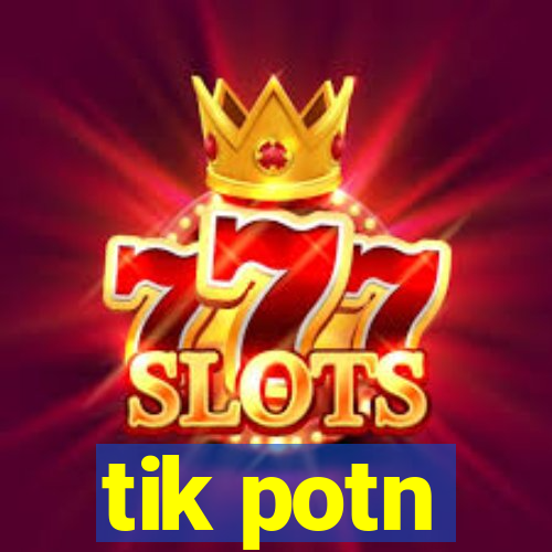 tik potn