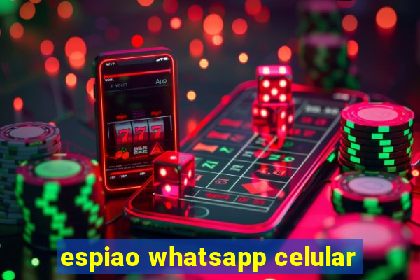 espiao whatsapp celular