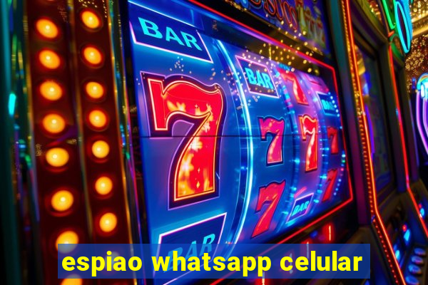 espiao whatsapp celular