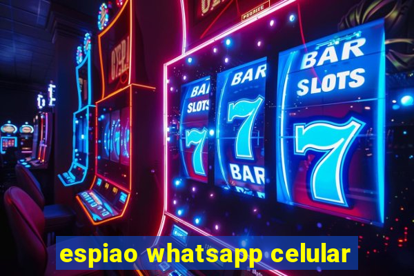 espiao whatsapp celular