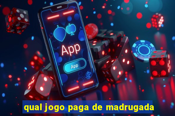 qual jogo paga de madrugada