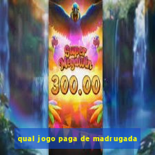 qual jogo paga de madrugada