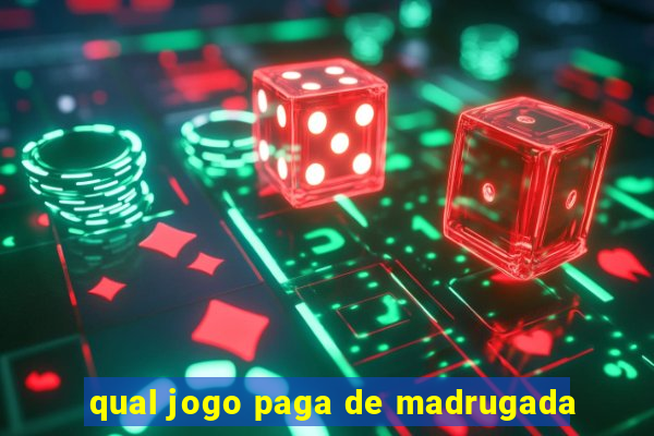 qual jogo paga de madrugada