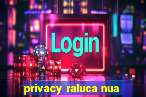 privacy raluca nua