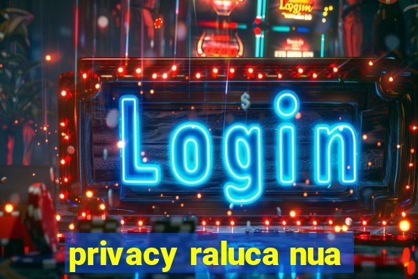 privacy raluca nua