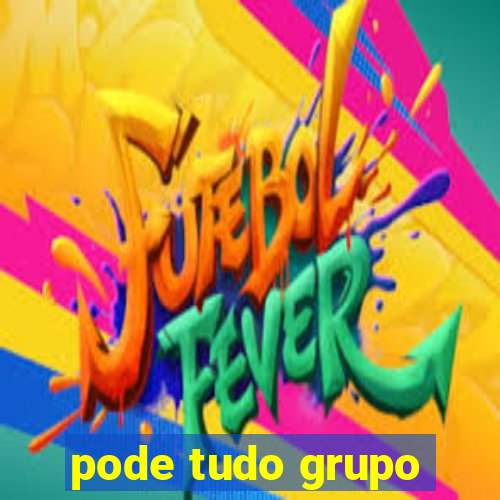 pode tudo grupo