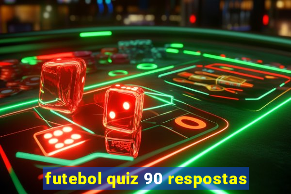 futebol quiz 90 respostas